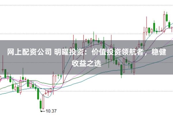网上配资公司 明曜投资：价值投资领航者，稳健收益之选
