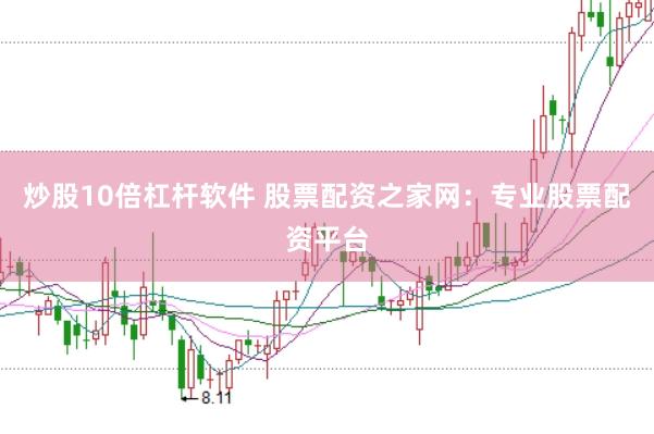炒股10倍杠杆软件 股票配资之家网：专业股票配资平台