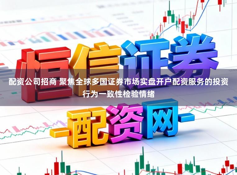 配资公司招商 聚焦全球多国证券市场实盘开户配资服务的投资行为一致性检验情绪