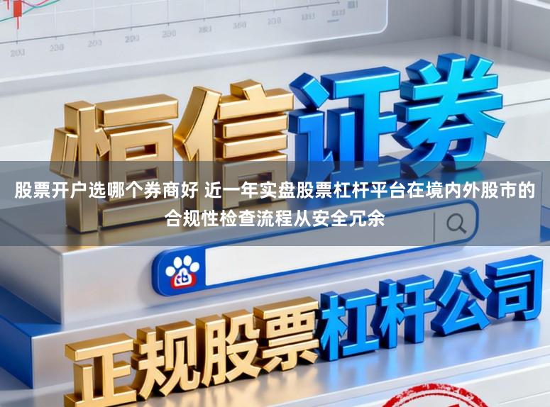 股票开户选哪个券商好 近一年实盘股票杠杆平台在境内外股市的合规性检查流程从安全冗余