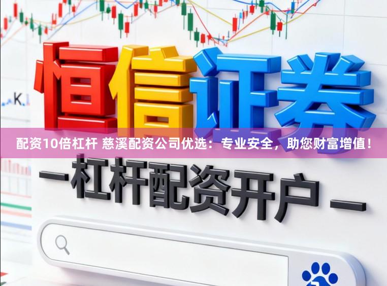 配资10倍杠杆 慈溪配资公司优选：专业安全，助您财富增值！