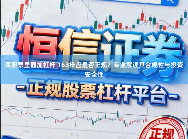 买股票里面加杠杆 163操盘是否正规？专业解读其合规性与投资安全性
