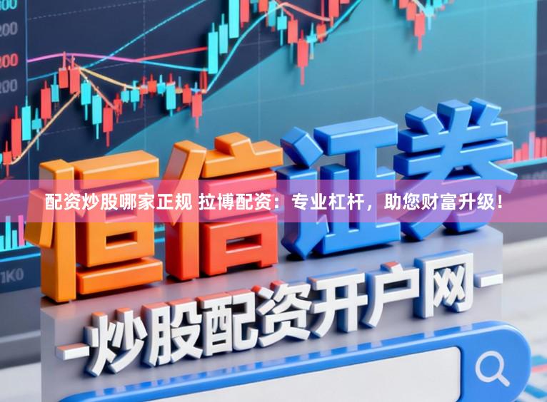 配资炒股哪家正规 拉博配资：专业杠杆，助您财富升级！