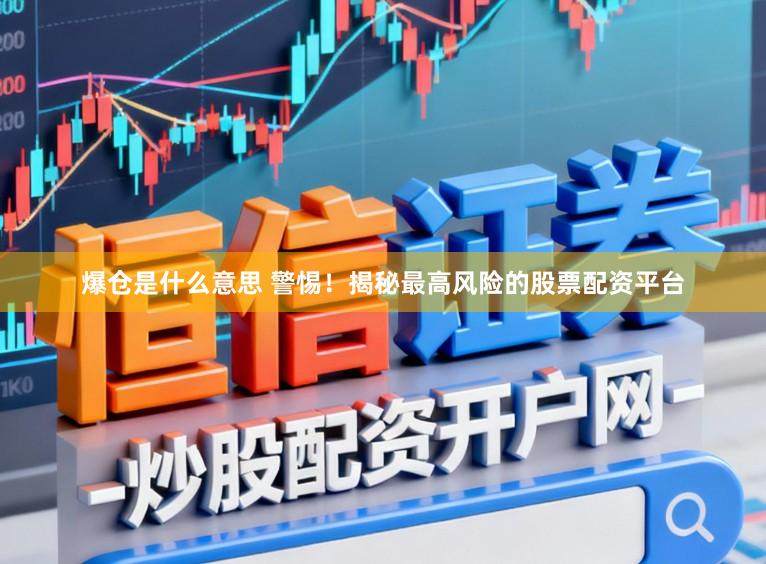 爆仓是什么意思 警惕！揭秘最高风险的股票配资平台