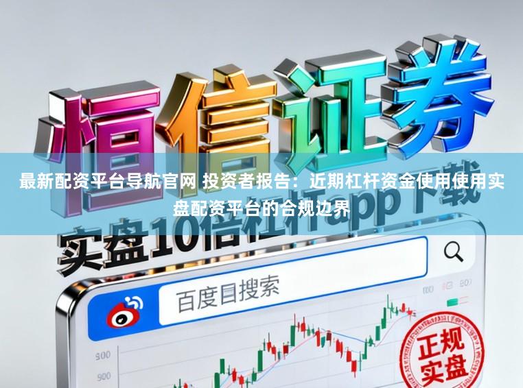最新配资平台导航官网 投资者报告：近期杠杆资金使用使用实盘配资平台的合规边界