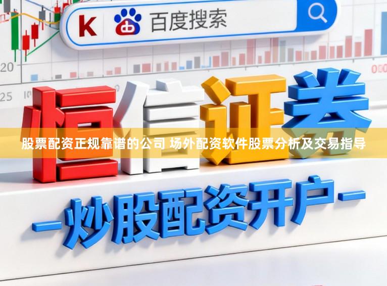 股票配资正规靠谱的公司 场外配资软件股票分析及交易指导