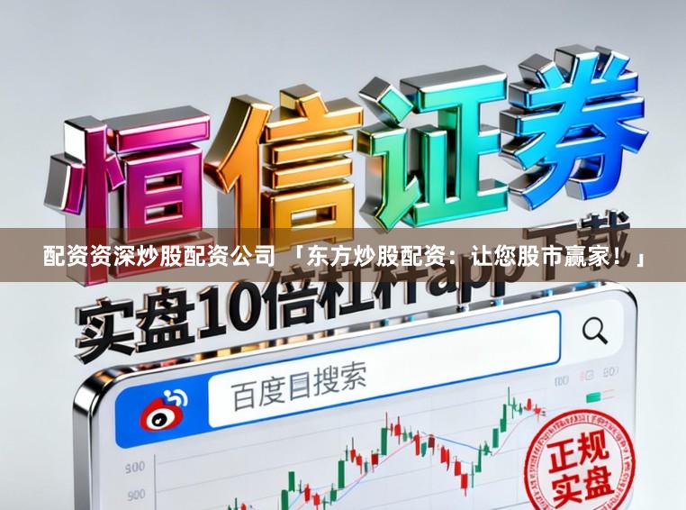 配资资深炒股配资公司 「东方炒股配资：让您股市赢家！」