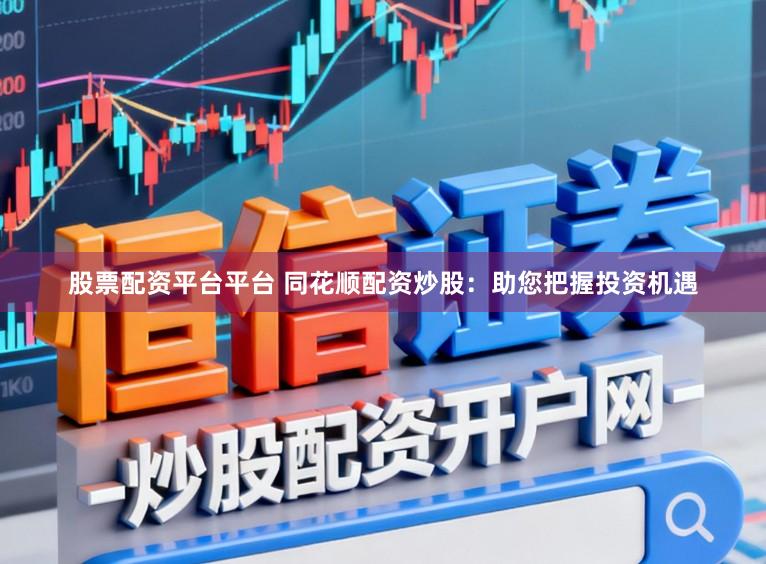 股票配资平台平台 同花顺配资炒股：助您把握投资机遇