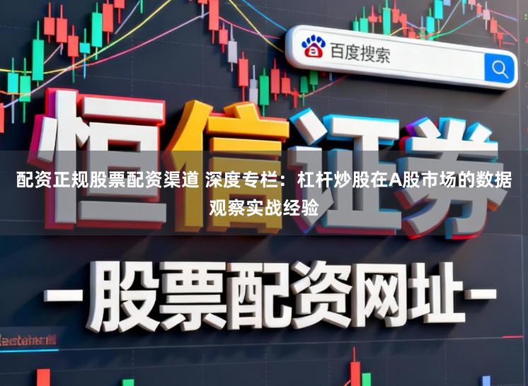 配资正规股票配资渠道 深度专栏：杠杆炒股在A股市场的数据观察实战经验